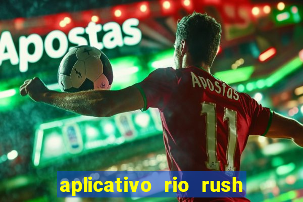 aplicativo rio rush paga mesmo